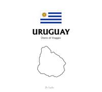 Diario di Viaggio in Uruguay: Travel Journal per Annotare Ricordi, Itinerari ed Emozioni - Quaderno di Viaggio per Vacanze e Avventure tra Montevideo, ... del Sacramento e le Spiagge dell’Atlantico