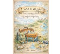 Diario di viaggio - Osservo, scopro, ricordo: Un quaderno per esplorare il mondo con occhi curiosi