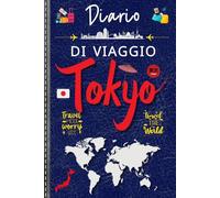 Diario di Viaggio Tokyo: Tokyo Travel Journal / Organizza il tuo Viaggio e Cattura Ricordi Unici nella Vibrante Capitale Giapponese
