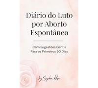 Diário do Luto por Aborto Espontâneo: Diário guiado para perda de gravidez | 90 dias de escrita terapêutica e apoio emocional