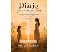Diário do meu futuro: Um caminho para curar a menina que fui e abraçar a mulher que Deus sonhou para mim
