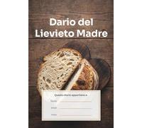 Diario Lievito Madre: Il Mio Libro di Panificazione da Compilare - 57 Voci per Ingredienti, Processo e Risultato