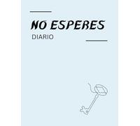 Diario No Esperes: Un diario guiado para la paciencia, el crecimiento constante y el coraje para seguir adelante.