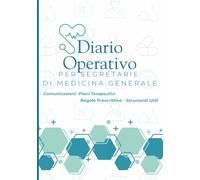 DIARIO OPERATIVO PER SEGRETARIE DI MEDICINA GENERALE: Comunicazioni-Piani Terapeutici-Regole Prescrittive-Strumenti Utili-Note AIFA- Prontuario