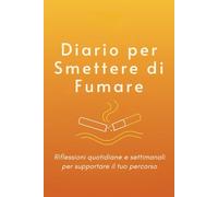 Diario per Smettere di Fumare: Riflessioni quotidiane e settimanali per supportare il tuo percorso