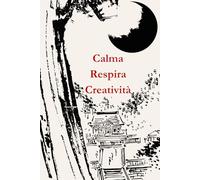Diario scrittura creativa - Calma Respira Creatività: Un percorso creativo per riscoprire il mondo e sè stessi