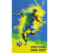 Diario Scuola 2026 2027 Calcio: Agenda Giornaliera Premium Da Settembre 26 a Luglio 27 - Planner Scolastico per Studenti di Scuole Elementari, Medie e Superiori - Tema Pallone Sport