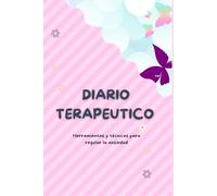DIARIO TERAPEUTICO DE LA ANSIEDAD: HERRAMIENTAS Y TÉCNICAS PARA REGULAR LA ANSIEDAD