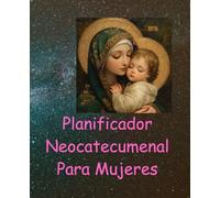 Diario y Planificador para Todas Las Mujeres del Camino Neocatecumenal en España: Camino Neocatecumenal son Pequeñas Comunidades Catolicas de España ... en Palabra Eucaristia y Convivencia, cristo