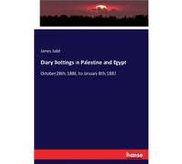 Diary Dottings in Palestine and EgyptOctober 28th 1886 to January 8th 1887 - James Judd - BoD Third Party Titles - Livre en Anglais James JuddJames Judd (Auteur)