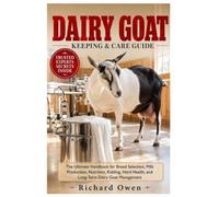 DIARY GOAT KEEPING & CARE GUIDE: The Ultimate Handbook for Breed Selection, Milk Production, Nutrition, Kidding, Herd Health, and Long-Term Dairy Goat Management