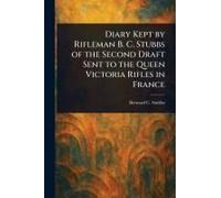 Diary Kept By Rifleman B. C. Stubbs Of The Second Draft Sent To The Queen Victoria Rifles In France
