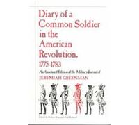 Diary of a Common Soldier in the American Revolution, 1775-1783, an Annotated Edition of the Military Journal of Jeremiah Greenman Robert C. Bray (Auteur)