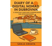 Diary of a Digital Nomad in Dubrovnik: A Croatian Language Learning Book for Upper Beginners