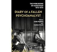 Diary of a Fallen Psychoanalyst: The Work Books of Masud Khan 1972-1975
