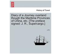Diary Of A Journey Overland Though The Maritime Provinces Of China, Etc. [The Preface Signed: J. R., Supercargo.]