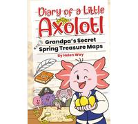 Diary of a Little Axolotl: Grandpa’s Secret Spring Treasure Maps