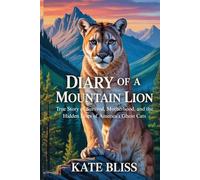 DIARY OF A MOUNTAIN LION: True Story of Survival, Motherhood, and the Hidden Lives of America's Ghost Cats