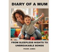 DIARY OF A MUM: FROM SLEEPLESS NIGHTS TO UNBREAKABLE BONDS