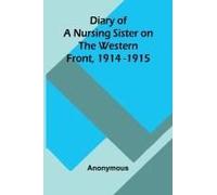 Diary Of A Nursing Sister On The Western Front, 1914-1915