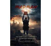 Diary Of A Prophetic Madman: Decoding The Deep State's Conspiracy To Destroy America