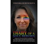 Diary of a Soul Reborn A BREAST CANCER JOURNEY OF REBIRTH, SELF-DISCOVERY, AND DEEP TRANSFORMATION THAT WILL EMPOWER YOU TO DISCOVER YOUR TRUE SELF, RECLAIM YOUR POWER, AND THRIVE - Veronika Bubenicko