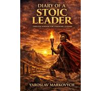 Diary of a Stoic Leader: A 365-Day Leadership Journal for Discipline, Resilience, and Decision-Making