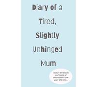 Diary of a Tired, Slightly Unhinged Mum: Capture the beauty and reality of motherhood - one page at a time - notepad for mums, 100 pages with quotes