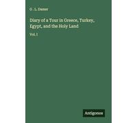 Diary of a Tour in Greece, Turkey, Egypt, and the Holy Land: Vol. I