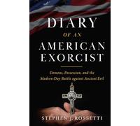 Diary of an American Exorcist: Demons, Possession, and the Modern-Day Battle Against Ancient Evil