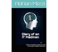 Diary of an IT Madman: A Story of Systems, Start-ups, and Surviving the Digital Revolution
