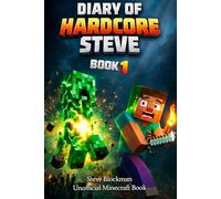 Diary of Hardcore Steve: Unofficial Minecraft Hardcore Survival: A Fast, Visual, Day-by-Day Journal of One Hardcore World - Real Screenshots, Survival Tips & the Moments That Almost Ended Everything