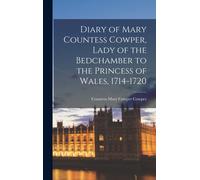 Diary Of Mary Countess Cowper, Lady Of The Bedchamber To The Princess Of Wales, 1714-1720