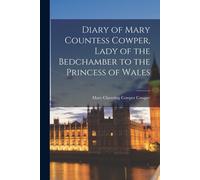Diary Of Mary Countess Cowper, Lady Of The Bedchamber To The Princess Of Wales