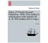 Diary Of Travels Through Palestine, 1898. [The Author's Introductory Note Signed: M. A. B. With Plates And A Map.]