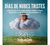 Días De Nubes Tristes: Una Suave Guía Para Niños Sobre Cómo Manejar La Tristeza Y Encontrar La Esperanza