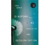 Diaspora as Translation and Decolonisation by Ipek Demir Ipek Demir (Auteur)