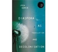 Diaspora as Translation and Decolonisation by Ipek Demir Ipek Demir (Auteur)