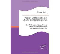 Diaspora Und Identität In Der Literatur Des Postkolonialismus: Eine Analyse Anhand Des Romans La Maravillosa Vida Breve De Óscar Wao Von Junot Díaz