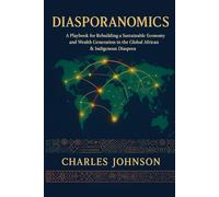 Diasporanomics: A Playbook for Rebuilding a Sustainable Economy and Wealth Generation in the Global African & Indigenous Diaspora