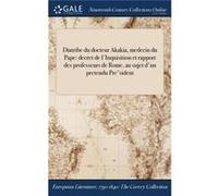 Diatribe du docteur Akakia medecin du Pape decret de lInquisition et rapport des professeurs de Rome au sujet dun pretendu President - Creative Media Part Creative Media Partners LLCCreative Media Par