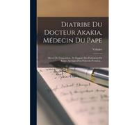Diatribe Du Docteur Akakia, Médecin Du Pape: Decret De L'inquisition: Et Rapport Des Professeurs De Rome, Au Sujet D'un Prétendu Président...
