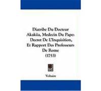 Diatribe Du Docteur Akakiia, Medecin Du Pape: Decret de L'Inquisition, Et Rapport Des Professeurs de Rome (1753) Voltaire (Auteur)