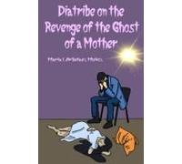 Diatribe On The Revenge Of The Ghost Of A Mother