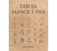 DIBUJA MANOS Y PIES PASO A PASO: Cuaderno de dibujo para jóvenes y adultos. Regalo original y creativo para amantes del dibujo artístico.
