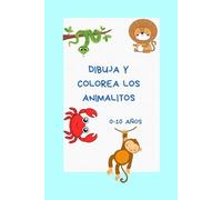 DIBUJA Y COLOREA LOS ANIMALITOS: Cuadernillo para dibujar y pintar diferentes tipo de animales para niños y niñas de entre 0-10 años