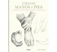 DIBUJAR MANOS Y PIES: UNA GUIA PRACTICA