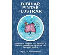 Dibujar, pintar, ilustrar: Un manual completo para aprender y disfrutar con el dibujo, la pintura y la ilustración creativa