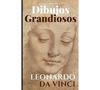 Dibujos Grandiosos, Leonardo Da Vinci: 95 Grandes Dibujos, Retratos, Estudios De Anatomía, Animales, Plantas E Invenciones.