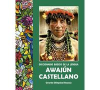 Diccionario Básico de la Lengua Awajún - Castellano: (Edición en color)